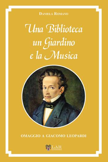Una biblioteca, un giardino e la musica. Omaggio a Giacomo Leopardi - Daniela Romano - Libro LAReditore 2022 | Libraccio.it