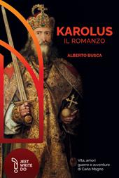 Karolus. Vita, amori guerre e avventure di Carlo Magno