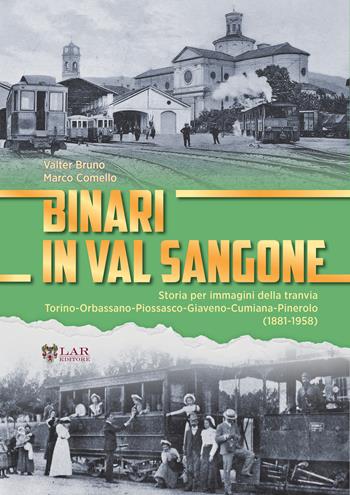 Binari in Val Sangone. Storia per immagini della tranvia Torino-Orbassano-Piossasco-Giaveno-Cumiana-Pinerolo (1881-1958) - Valter Bruno, Marco Comello - Libro LAReditore 2022 | Libraccio.it