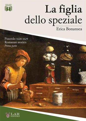 La figlia dello speziale. Pinerolo 1628-1629 - Erica Bonansea - Libro LAReditore 2022 | Libraccio.it