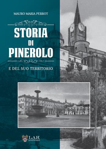 Storia di Pinerolo e del suo territorio. Ediz. illustrata - Mauro Maria Perrot - Libro LAReditore 2022 | Libraccio.it