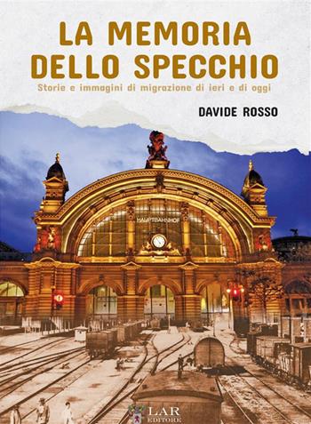 La memoria dello specchio. Storie e immagini di migrazione di ieri e di oggi - Davide Rosso - Libro LAReditore 2022 | Libraccio.it