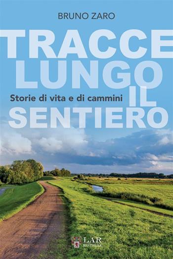 Tracce lungo il sentiero. Storie di vita e di cammini. Ediz. integrale - Bruno Zaro - Libro LAReditore 2022 | Libraccio.it