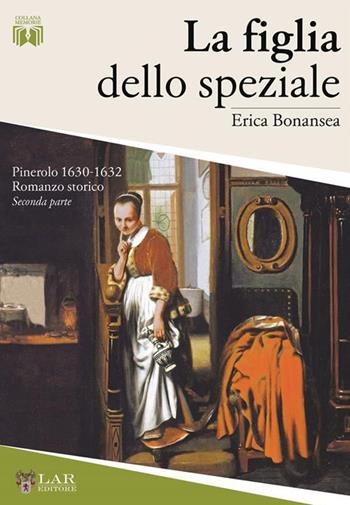 La figlia dello speziale. Pinerolo 1630-32. Nuova ediz.. Vol. 2 - Erica Bonansea - Libro LAReditore 2022 | Libraccio.it
