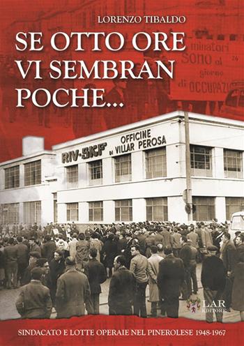 Se otto ore vi sembra poche... Sindacato e lotte operaie nel Pinerolese 1948-1967 - Lorenzo Tibaldo - Libro LAReditore 2022 | Libraccio.it