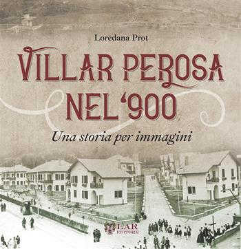 Villar Perosa nel '900. Una storia per immagini. Ediz. illustrata - Loredana Prot - Libro LAReditore 2022 | Libraccio.it