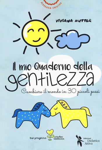 Il mio quaderno della gentilezza. Cambiare il mondo in 30 piccoli passi - Viviana Hutter - Libro Didattica Attiva 2020, Pedagogia creativa | Libraccio.it