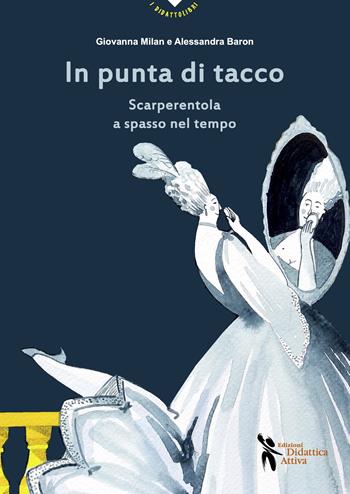 In punta di tacco. Scarperentola a spasso nel tempo - Giovanna Milan, Alessandra Baron - Libro Didattica Attiva 2021, I didattolibri | Libraccio.it