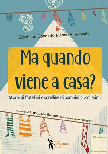 Ma quando viene a casa? Storie di fratellini e sorelline di bambini piccolissimi. Ediz. illustrata - Giovanna Cacciato, Anna Ambrosoli - Libro Didattica Attiva 2022 | Libraccio.it
