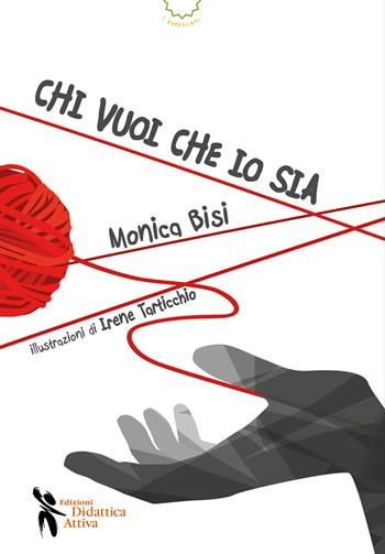 Chi vuoi che io sia. Ediz. a colori - Monica Bisi - Libro Didattica Attiva 2022, I narrolibri | Libraccio.it