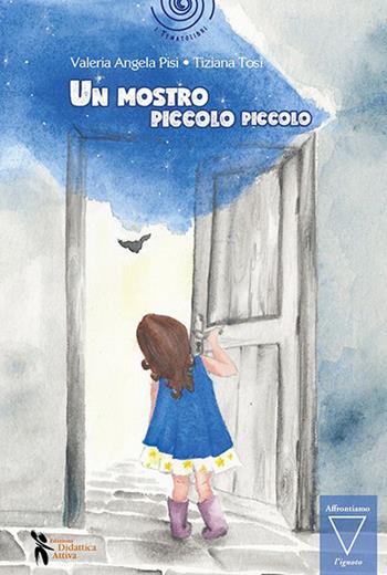 Un mostro piccolo piccolo. Ediz. a colori - Valeria Angela Pisi, Tiziana Tosi - Libro Didattica Attiva 2023, I tematolibri | Libraccio.it