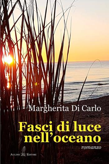 Fasci di luce nell'oceano - Margherita Di Carlo - Libro Aulino 2021 | Libraccio.it