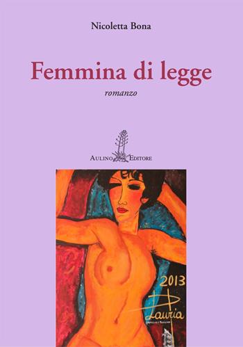 Femmina di legge - Nicoletta Bona - Libro Aulino 2021, Le agavi | Libraccio.it