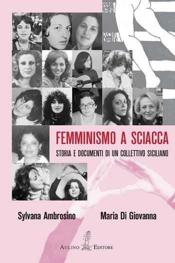Femminismo a Sciacca. Storia e documenti di un collettivo siciliano - Sylvana Ambrosino, Maria Di Giovanna - Libro Aulino 2025 | Libraccio.it
