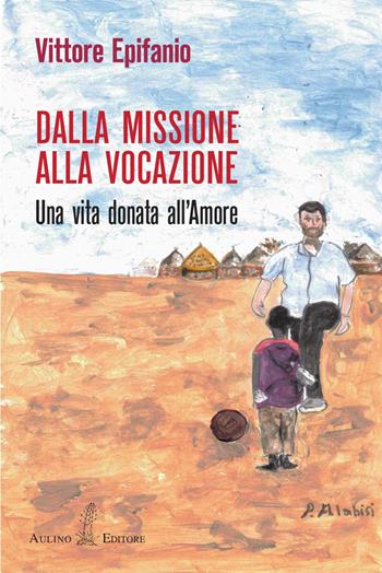 Dalla missione alla vocazione. Una vita donata all'amore - Vittore Epifanio - Libro Aulino 2026 | Libraccio.it