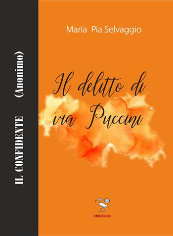 Il delitto di via Puccini. Il confidente (anonimo) - Maria Pia Selvaggio - Libro 2000diciassette 2020 | Libraccio.it
