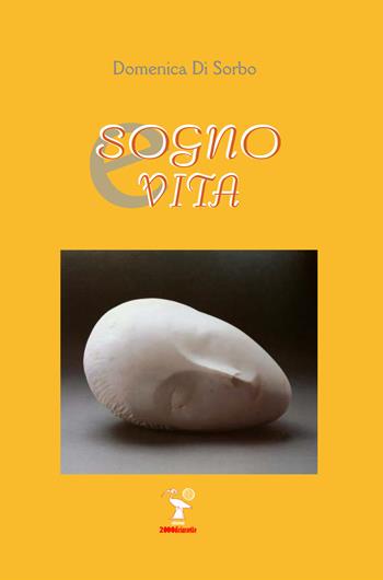 Sogno e vita - Domenica Di Sorbo - Libro 2000diciassette 2020 | Libraccio.it