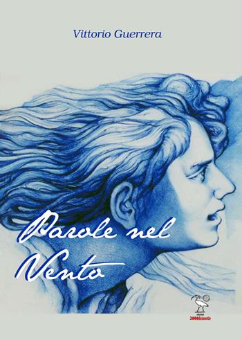 Parole nel vento - Vittorio Guerrera - Libro 2000diciassette 2021 | Libraccio.it