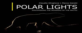 Polar lights. Discovering the wonders of the Arctic. Ediz. illustrata - Claudio Ghiglione, Marco Gaiotti - Libro Geko 2019 | Libraccio.it