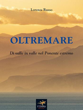 Oltremare. Di valle in valle nel Ponente estremo - Lorenza Russo - Libro Geko 2020 | Libraccio.it
