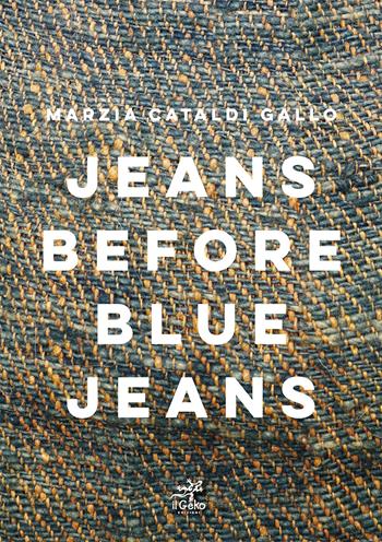 Jeans before blu jeans - Marzia Cataldi Gallo - Libro Geko 2021 | Libraccio.it