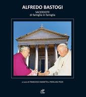 Alfredo Bastogi. Sacerdote di famiglia in famiglia