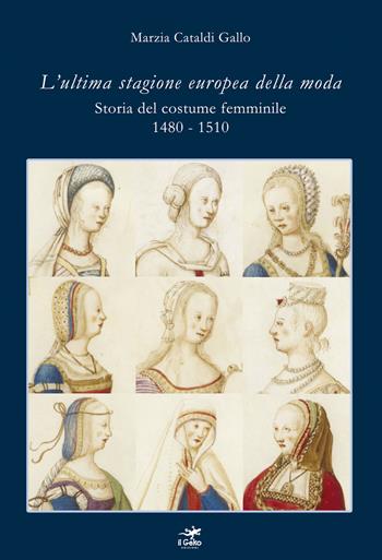 L' ultima stagione europea della moda. Storia del costume femminile 1480-1510 - Marzia Cataldi Gallo - Libro Geko 2022 | Libraccio.it