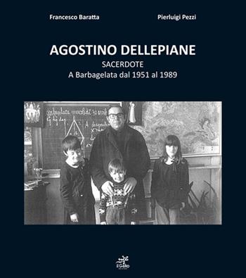 Agostino Dellepiane sacerdote. A Barbagelata dal 1951 al 1989 - Francesco Baratta, Pierluigi Pezzi - Libro Geko 2022 | Libraccio.it