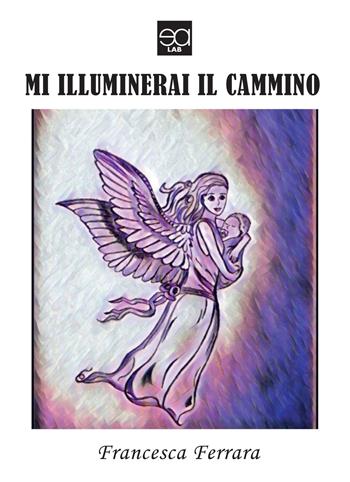 Mi illuminerai il cammino - Francesca Ferrara - Libro Lupieditore 2019 | Libraccio.it