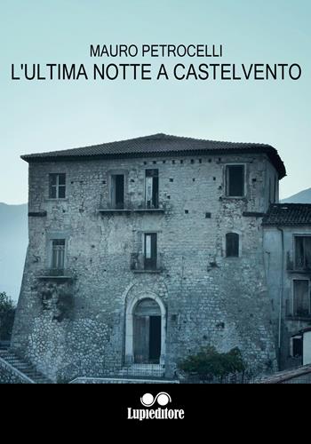 L'ultima notte a Castelvento - Mauro Petrocelli - Libro Lupieditore 2020 | Libraccio.it