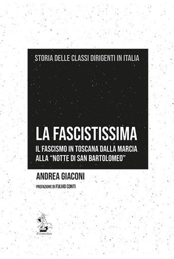 La fascistissima. Il fascismo in Toscana dalla marcia alla «notte di San Bartolomeo» - Andrea Giaconi - Libro Il Formichiere 2019, Storia delle classi dirigenti in Italia | Libraccio.it