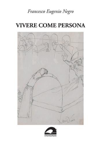 Vivere come persona. Umanesimo ed ecologia in medicina - Francesco Eugenio Negro - Libro Il Formichiere 2020 | Libraccio.it