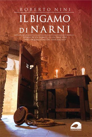 Il bigamo di Narni. Storia di un uomo e di un omicidio nell'Inquisizione del XVIII secolo - Roberto Nini - Libro Il Formichiere 2020, Biblioteca umbro-sabina | Libraccio.it