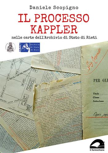 Il processo Kappler nelle carte dell'Archivio di Stato di Rieti - Daniele Scopigno - Libro Il Formichiere 2020, Storia e territorio | Libraccio.it