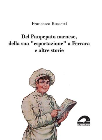 Del Panpepato narnese, della sua «esportazione» a Ferrara e altre storie - Francesco Bussetti - Libro Il Formichiere 2020, I quaderni del formichiere | Libraccio.it