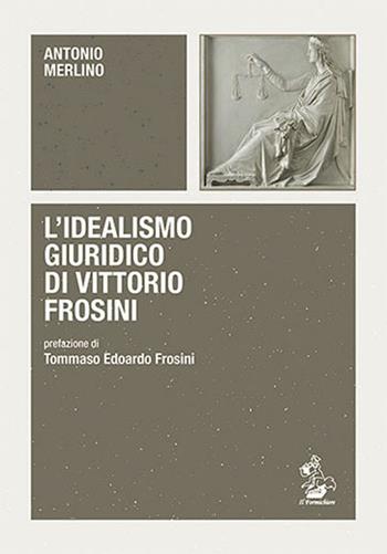 L' idealismo giuridico di Vittorio Frosini - Antonio Merlino - Libro Il Formichiere 2019, Piccola biblioteca del pensiero giuridico | Libraccio.it