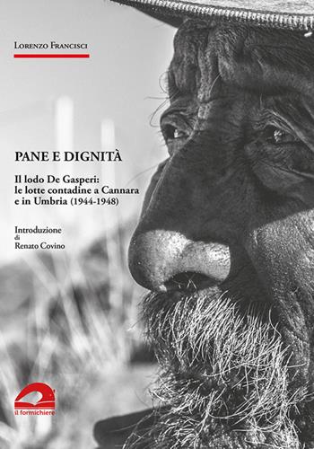 Pane e dignità. Il lodo De Gasperi: le lotte contadine a Cannara e in Umbria (1944-1948) - Lorenzo Francisci - Libro Il Formichiere 2020, Biblioteca umbro-sabina | Libraccio.it