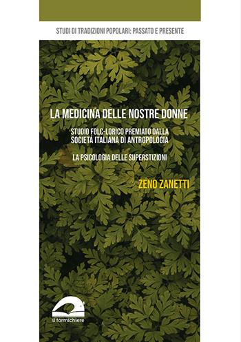 La medicina delle nostre donne. Studio folk-lorico. La psicologia delle superstizioni - Zeno Zanetti - Libro Il Formichiere 2021, Studi di tradizioni popolari: passato e presente | Libraccio.it