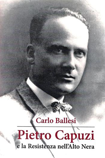 Pietro Capuzzi e la Resistenza nell'Alto Nera - Carlo Ballesi - Libro Il Formichiere 2021, Ritorni. Anastatiche e facsimili | Libraccio.it