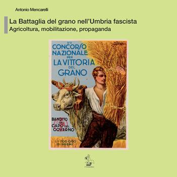 La battaglia del grano nell’Umbria fascista. Agricoltura, mobilitazione, propaganda - Antonio Mencarelli - Libro Il Formichiere 2021, Quad. Museo scuola Castelnuovo di Assisi | Libraccio.it
