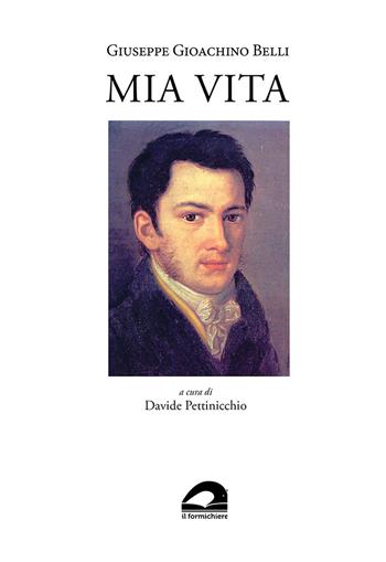 Mia vita - Giuseppe Gioachino Belli - Libro Il Formichiere 2020 | Libraccio.it