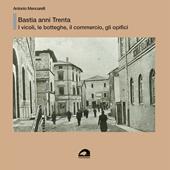 Bastia anni Trenta. I vicoli, le botteghe e il commercio, gli opifici