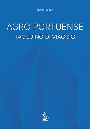 Agro portuense. Taccuino di viaggio - Egildo Spada - Libro Il Formichiere 2021, Testimonianze & memorie | Libraccio.it
