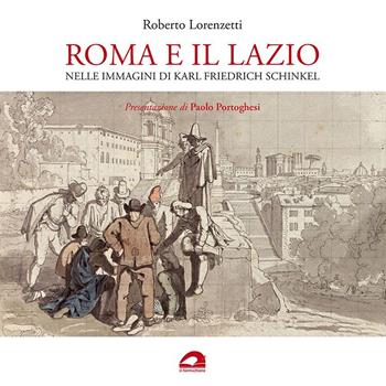 Roma e il Lazio nelle immagini di Karl Friedrich Schinkel - Roberto Lorenzetti - Libro Il Formichiere 2021, De architectura | Libraccio.it