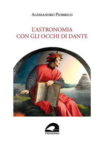 L'astronomia con gli occhi di Dante - Alessandro Piobbico - Libro Il Formichiere 2023, I fuori sacco | Libraccio.it