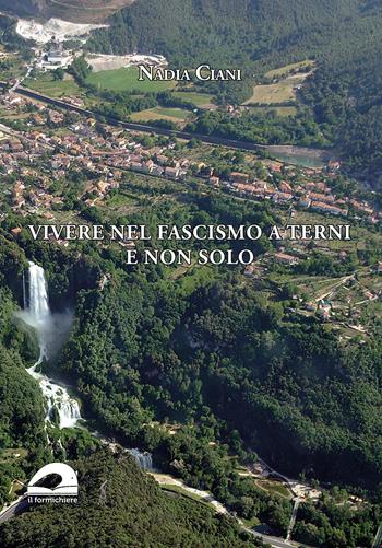 Vivere nel fascismo a Terni e non solo - Nadia Ciani - Libro Il Formichiere 2021, Testimonianze & memorie | Libraccio.it