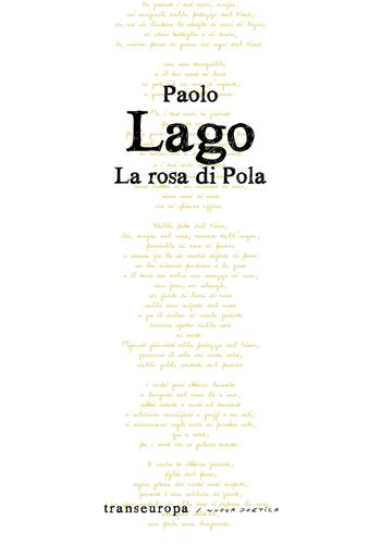 La rosa di Pola - Paolo Lago - Libro Transeuropa 2019, Nuova poetica | Libraccio.it