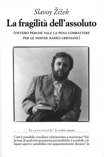 La fragilità dell'assoluto (ovvero perché vale la pena combattere per le nostre radici cristiane) - Slavoj Žižek - Libro Transeuropa 2020, La realtà umana | Libraccio.it