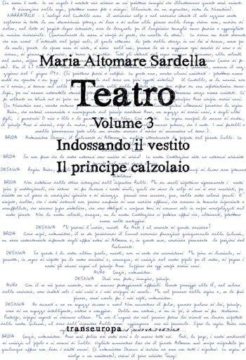 Teatro. Vol. 3: Indossando il vestito-Il principe calzolaio - Maria Altomare Sardella - Libro Transeuropa 2021, Nuova poetica | Libraccio.it