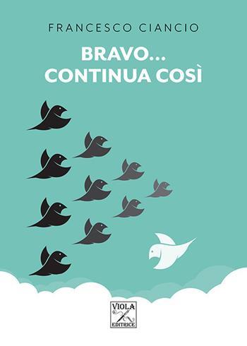 Bravo... continua così - Francesco Ciancio - Libro Viola Editrice 2020 | Libraccio.it